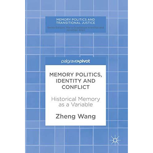 Memory Politics, Identity and Conflict: Historical Memory as a Variable [Hardcover]