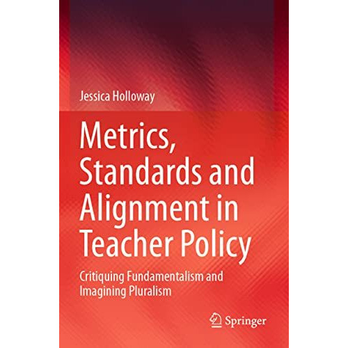 Metrics, Standards and Alignment in Teacher Policy: Critiquing Fundamentalism an [Paperback]