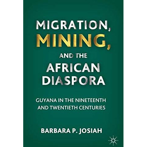 Migration, Mining, and the African Diaspora: Guyana in the Nineteenth and Twenti [Hardcover]