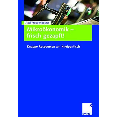 Mikro?konomik - frisch gezapft!: Knappe Ressourcen am Kneipentisch [Paperback]