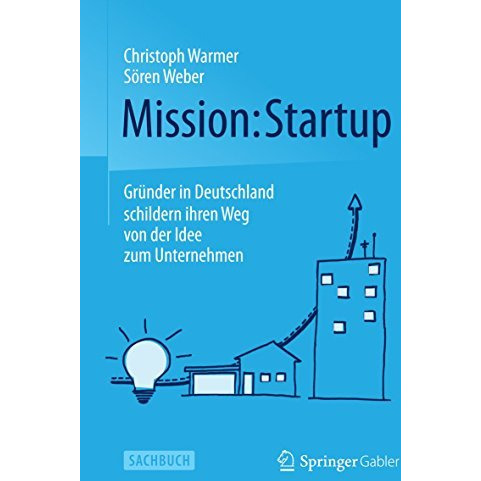 Mission: Startup: Gr?nder in Deutschland schildern ihren Weg von der Idee zum Un [Paperback]