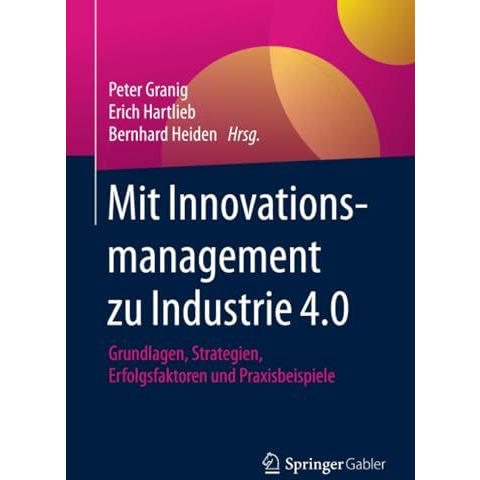 Mit Innovationsmanagement zu Industrie 4.0: Grundlagen, Strategien, Erfolgsfakto [Paperback]