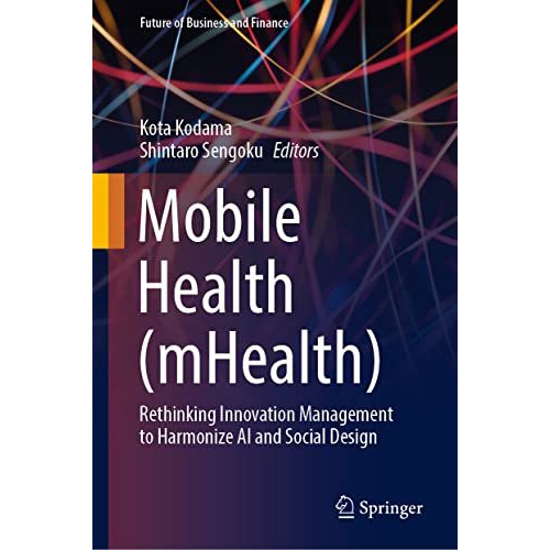 Mobile Health (mHealth): Rethinking Innovation Management to Harmonize AI and So [Hardcover]