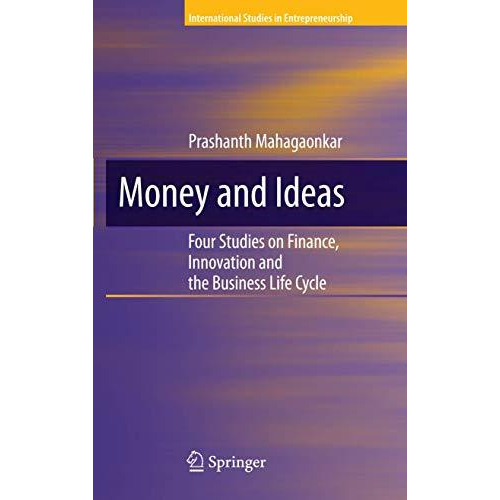 Money and Ideas: Four Studies on Finance, Innovation and the Business Life Cycle [Hardcover]