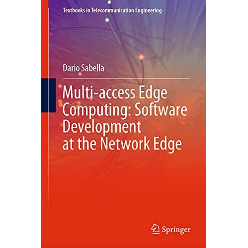 Multi-access Edge Computing: Software Development at the Network Edge [Hardcover]