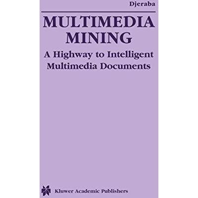 Multimedia Mining: A Highway to Intelligent Multimedia Documents [Hardcover]