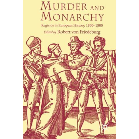 Murder and Monarchy: Regicide in European History, 1300-1800 [Paperback]