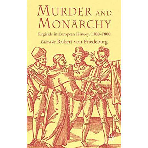 Murder and Monarchy: Regicide in European History, 1300-1800 [Hardcover]