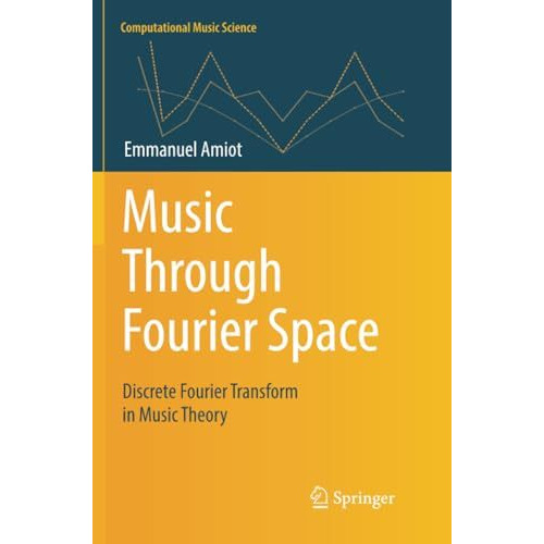 Music Through Fourier Space: Discrete Fourier Transform in Music Theory [Paperback]