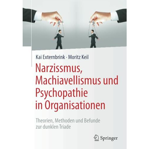 Narzissmus, Machiavellismus und Psychopathie in Organisationen: Theorien, Method [Paperback]