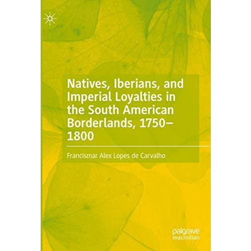 Natives, Iberians, and Imperial Loyalties in the South American Borderlands, 175 [Hardcover]