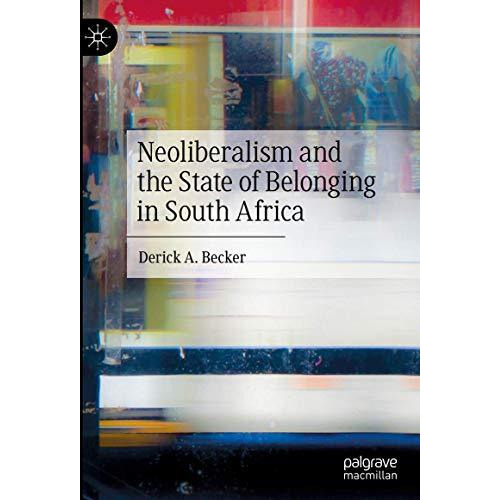 Neoliberalism and the State of Belonging in South Africa [Hardcover]