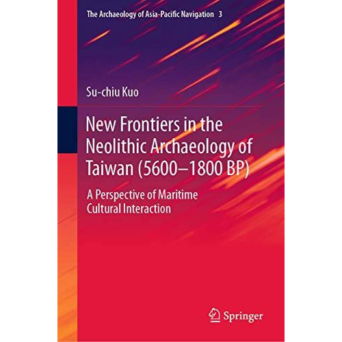 New Frontiers in the Neolithic Archaeology of Taiwan (56001800 BP): A Perspecti [Hardcover]