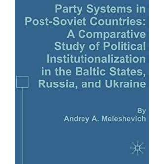 Party Systems in Post-Soviet Countries: A Comparative Study of Political Institu [Hardcover]