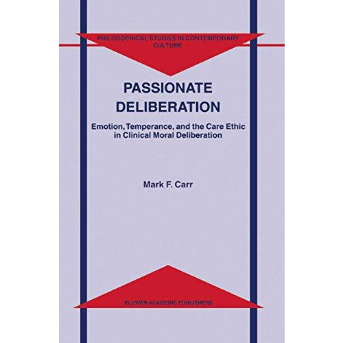 Passionate Deliberation: Emotion, Temperance, and the Care Ethic in Clinical Mor [Hardcover]