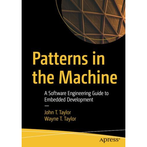 Patterns in the Machine: A Software Engineering Guide to Embedded Development [Paperback]