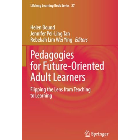 Pedagogies for Future-Oriented Adult Learners: Flipping the Lens from Teaching t [Paperback]