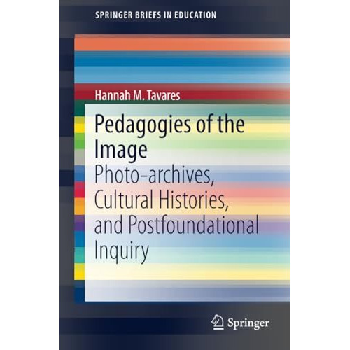 Pedagogies of the Image: Photo-archives, Cultural Histories, and Postfoundationa [Paperback]