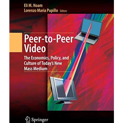 Peer-to-Peer Video: The Economics, Policy, and Culture of Today's New Mass Mediu [Hardcover]