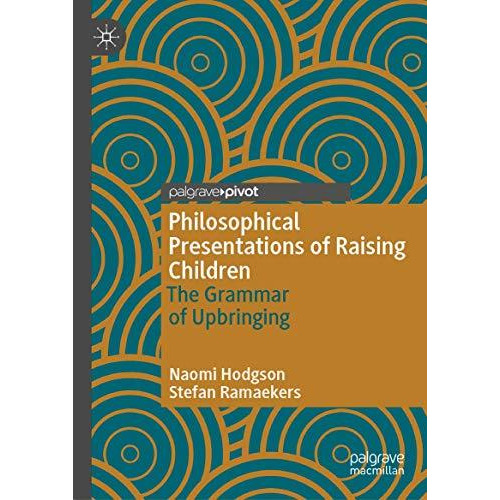 Philosophical Presentations of Raising Children: The Grammar of Upbringing [Hardcover]