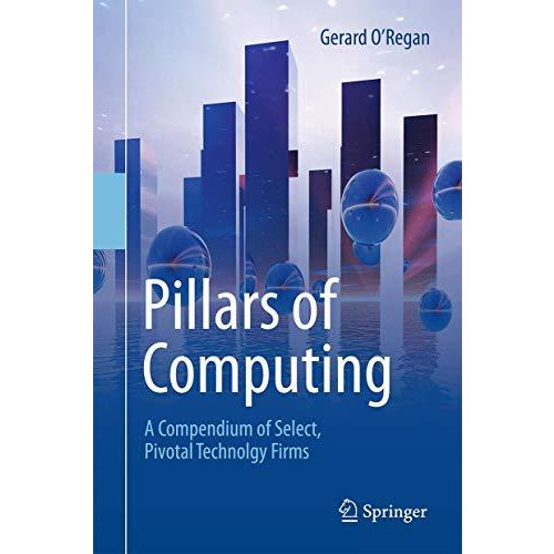 Pillars of Computing: A Compendium of Select, Pivotal Technology Firms [Hardcover]