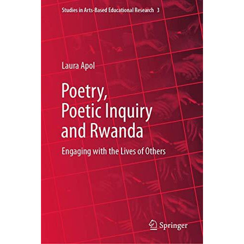 Poetry, Poetic Inquiry and Rwanda: Engaging with the Lives of Others [Hardcover]