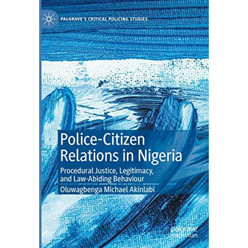 Police-Citizen Relations in Nigeria: Procedural Justice, Legitimacy, and Law-Abi [Hardcover]