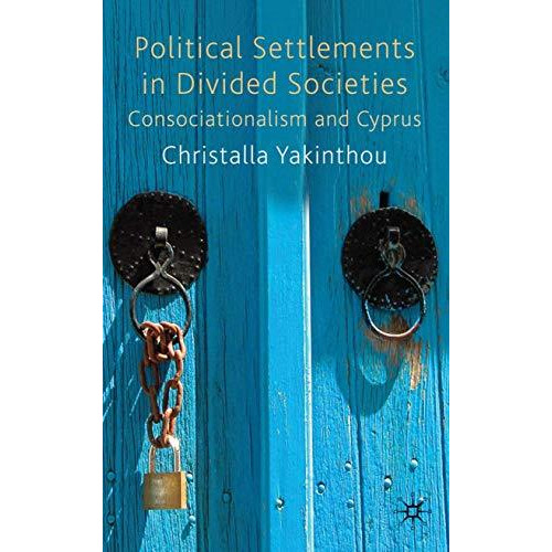 Political Settlements in Divided Societies: Consociationalism and Cyprus [Hardcover]