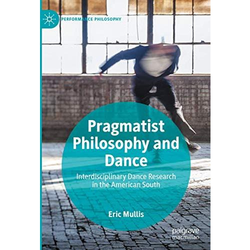 Pragmatist Philosophy and Dance: Interdisciplinary Dance Research in the America [Hardcover]