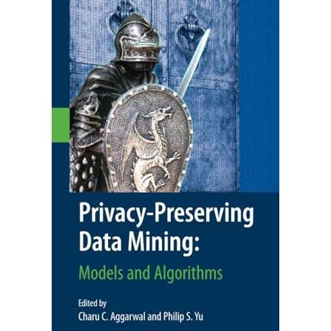 Privacy-Preserving Data Mining: Models and Algorithms [Paperback]