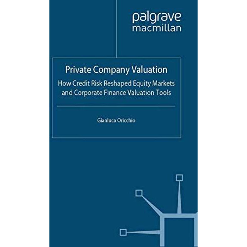 Private Company Valuation: How Credit Risk Reshaped Equity Markets and Corporate [Paperback]