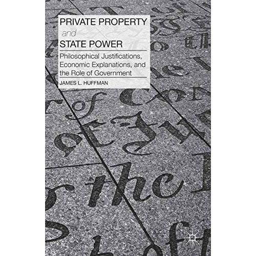 Private Property and State Power: Philosophical Justifications, Economic Explana [Paperback]