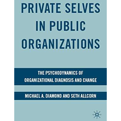 Private Selves in Public Organizations: The Psychodynamics of Organizational Dia [Hardcover]