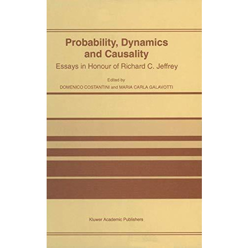 Probability, Dynamics and Causality: Essays in Honour of Richard C. Jeffrey [Hardcover]