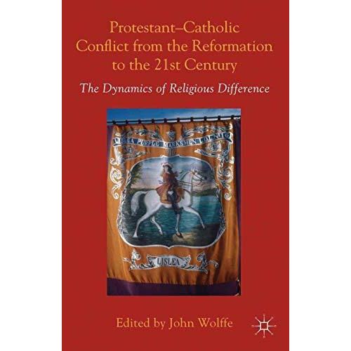 Protestant-Catholic Conflict from the Reformation to the 21st Century: The Dynam [Paperback]