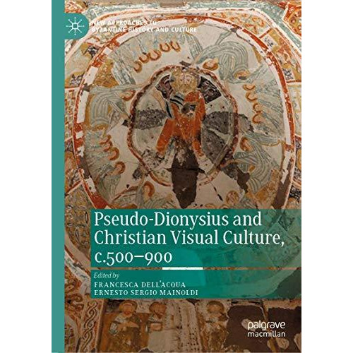 Pseudo-Dionysius and Christian Visual Culture, c.500900 [Hardcover]