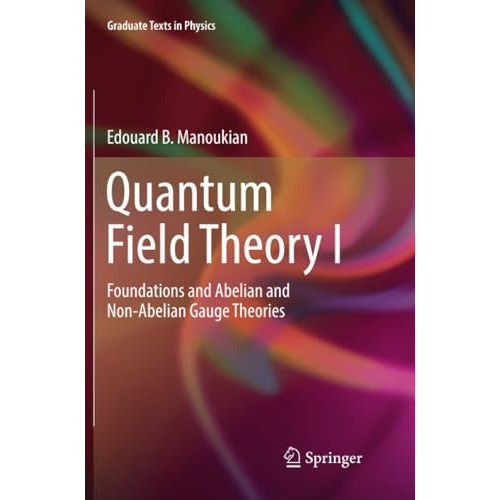 Quantum Field Theory I: Foundations and Abelian and Non-Abelian Gauge Theories [Paperback]