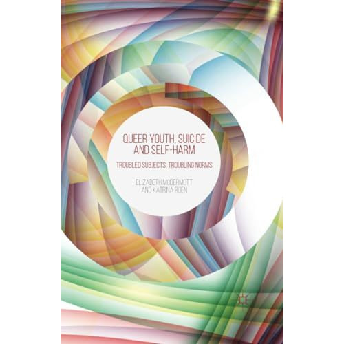 Queer Youth, Suicide and Self-Harm: Troubled Subjects, Troubling Norms [Paperback]