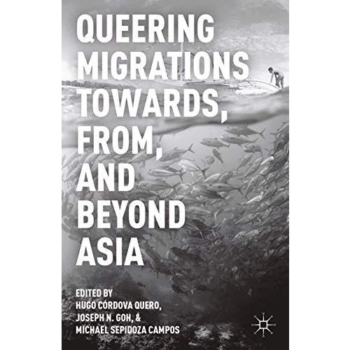 Queering Migrations Towards, From, and Beyond Asia [Paperback]