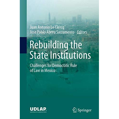 Rebuilding the State Institutions: Challenges for Democratic Rule of Law in Mexi [Hardcover]