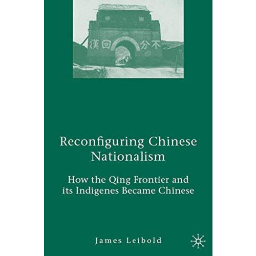 Reconfiguring Chinese Nationalism: How the Qing Frontier and its Indigenes Becam [Hardcover]