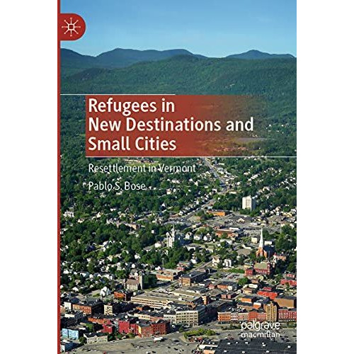 Refugees in New Destinations and Small Cities: Resettlement in Vermont [Paperback]