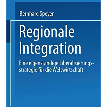 Regionale Integration: Eine eigenst?ndige Liberalisierungsstrategie f?r die Welt [Paperback]