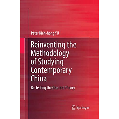 Reinventing the Methodology of Studying Contemporary China: Re-testing the One-d [Paperback]