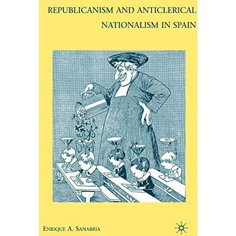 Republicanism and Anticlerical Nationalism in Spain [Hardcover]