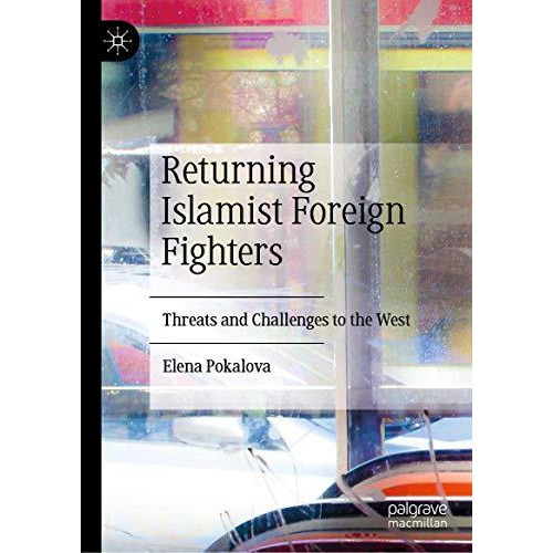 Returning Islamist Foreign Fighters: Threats and Challenges to the West [Hardcover]