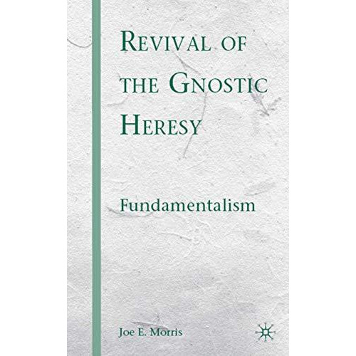 Revival of the Gnostic Heresy: Fundamentalism [Hardcover]