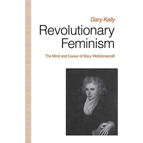 Revolutionary Feminism: The Mind and Career of Mary Wollstonecraft [Paperback]