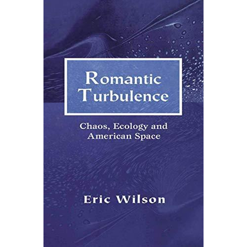 Romantic Turbulence: Chaos, Ecology, and American Space [Hardcover]