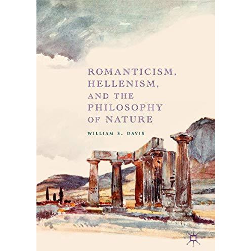 Romanticism, Hellenism, and the Philosophy of Nature [Hardcover]